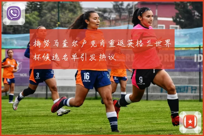 梅努马奎尔卢克肖重返英格兰世界杯候选名单引发热议