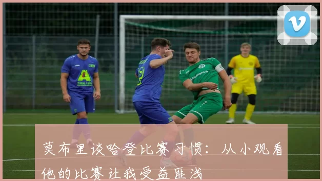 莫布里谈哈登比赛习惯：从小观看他的比赛让我受益匪浅